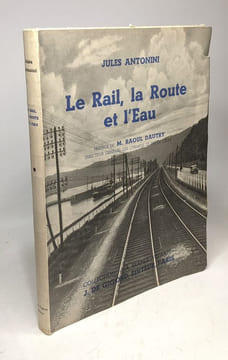 Le rail la route et l'eau --- préface de M. Raoul Dautry. Jules Antonini