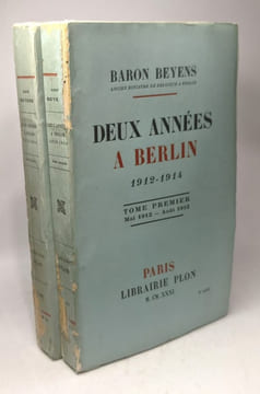 Deux années à Berlin 1912-1914 - TOME PREMIER: Mai 1912-Août 1913 + TOME SECOND: Septembre 1913 - Août 1914. Baron Beyens