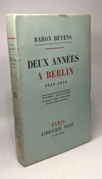 Deux années à Berlin 1912-1914 - TOME PREMIER: Mai 1912-Août 1913 + TOME SECOND: Septembre 1913 - Août 1914. Baron Beyens