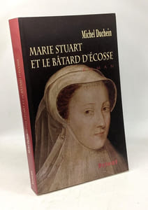 Marie Stuart et le Bâtard d'Ecosse