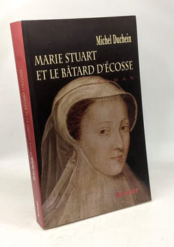 Marie Stuart et le Bâtard d'Ecosse. Duchein Michel