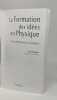 La Formation des idées en Physique : Du phénomène à la théorie. Perdijon Jean
