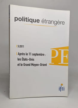 Politique étrangère N° 3 Hiver 2011 : Après le 11 septembre : les Etats-Unis et le Grand Moyen-Orient. Collectif
