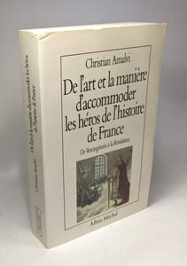 de L'Art Et La Maniere D'Accommoder Les Heros de L'Histoire de France de Vercingetorix a la Revolution: Essais de mythologie nationale
