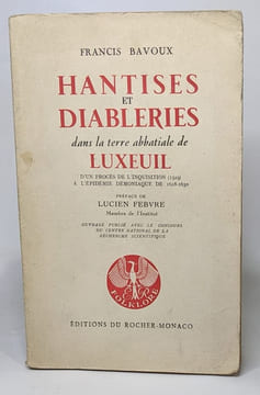 Hantises et diableries dans la terre dans la terre abbatiale de luxeuil. D'un procès de l'inquistition (1529) à l'épidémie démoniaque de 1628 - 1630. ...