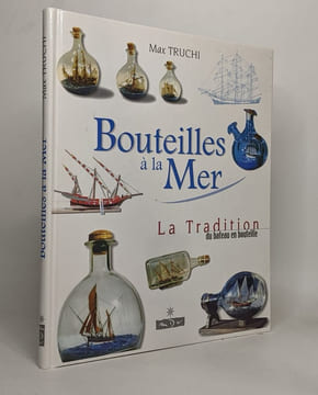 BOUTEILLES A LA MER. La Tradition du bateau en bouteille. Truchi Max