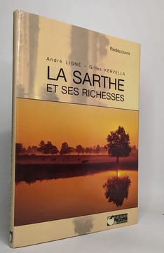 La sarthe et ses richesses. André Ligné Gilles Kervella