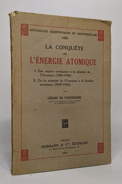 La Conquête de l'Energie Atomique. I- Des Rayons Uraniques à ls scission de l'Uranium (1896-1940) - II- De la Scission de l'Uranium à la bombe ...