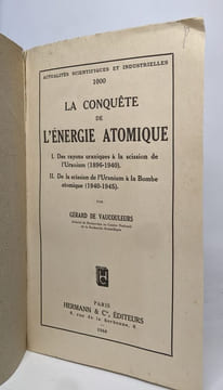 La Conquête de l'Energie Atomique. I- Des Rayons Uraniques à ls scission de l'Uranium (1896-1940) - II- De la Scission de l'Uranium à la bombe ...