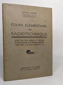 Cours elementaire de radiotechnique - professé aux élèves ingénieurs et techniciens de l'école d'électricité et de mécanique industrielle et de l'école centrale de T.S.F