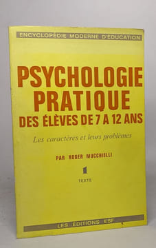 Psychologie pratique des élèves de 7 à 12 ans - les caractères et leurs problèmes. Mucchielli Roger