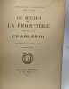 Le secret de la frontière 1815-1871-1914 Charleroi. Fernand Engerand