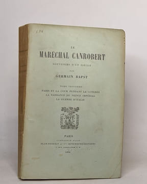 Le maréchal Canrobert souvenirs d'un siècle : tome troisième (1904) / tome quatrième (1909) / tome cinquième (1911) / tome sixième (1913). Bapst ...