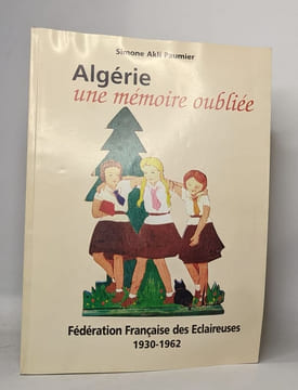 Algérie une mémoire oubliée - Fédération française des éclaireuses 1930-1962. Simone Akli Paumier