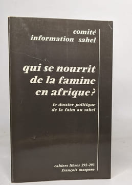 Qui se nourrit de la famine en afrique? le dossier politique de la faim au sahel. Comité Information Sahel
