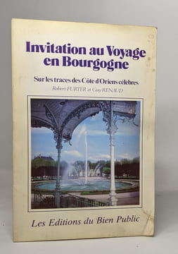 Invitation au voyage en bourgogne - sur les traces des Côte d'Orients celèbres. Renaud Furter