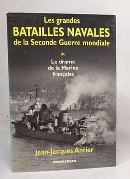 Les Grandes Batailles de la Seconde Guerre mondiale tome 1 : Le Drame de la Marine française. Jean-jacques Antier