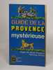 Guide de la provence mystérieuse: Alpes-de-Haute-provence / vaucluse / drôme. 