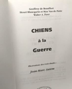 Chiens à la guerre - illustrations des trois études: Jean-Marc Autem. Beauffort (de) G. Blancgarin Van De Putte Dyer