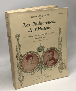 Les Indiscrétions de l'Histoire - troisième série - Moeurs d'autrefois; Problèmes médico-historiques + Variétés révolutionnaires. Cabanès Docteur
