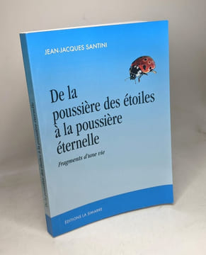 De la poussière des étoiles à la poussière éternelle: Fragments d'une vie. Santini Jean-Jacques
