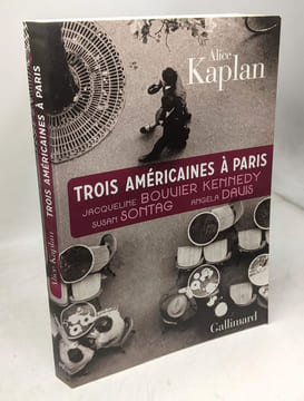 Trois Américaines à Paris: Jacqueline Bouvier Kennedy Susan Sontag Angela Davis. Hersant Patrick Kaplan Alice