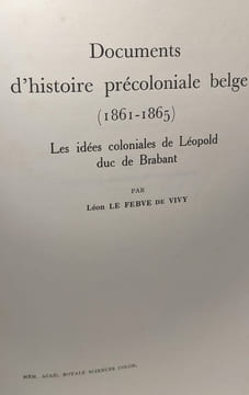 Documents d'histoire précoloniale belge (1861-1865). Les idees coloniales de Léopold duc de Brabant. --- Mémoires TOME VII fasc. 1. (histoire). Febve ...