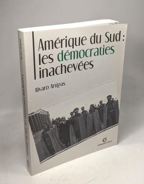 Amérique du Sud : les démocraties inachevées. Artigas Alvaro Cauchy Pascal