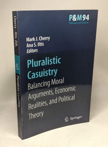 Pluralistic Casuistry: Moral Arguments Economic Realities and Political Theory (Philosophy and Medicine Band 94)