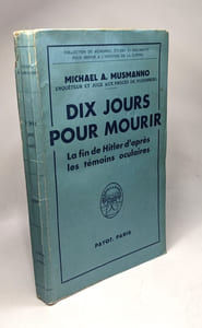 Dix jours pour mourir: La fin de Hitler d'après les témoins oculaires