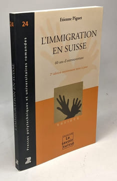 L'immigration en Suisse: 60 ans d'entrouverture - 2e édition mise à jour. Piguet Etienne