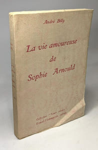 LA VIE AMOUREUSE DE SOPHIE ARNOULD. ( Avec des documents inédits )