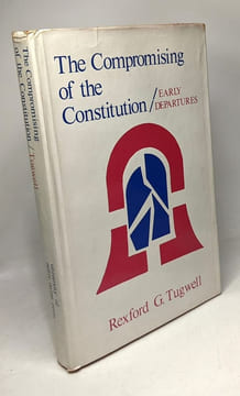 Compromising of the Constitution: Early Departures. Tugwell Rexford Guy