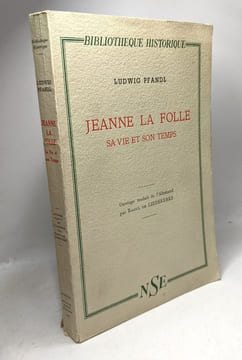 Jeanne la Folle sa vie et son temps. Ouvrage traduit de l'Allemand par Raoul de Liedekerke / Bibliothèque historique. Pfandl Ludwig