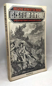Les lys et le lion en Amérique - Une guerre franco-anglaise