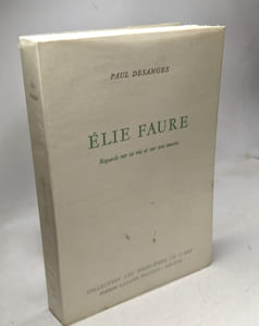 ELIE FAURE. Regards sur sa vie et sur son oeuvre
