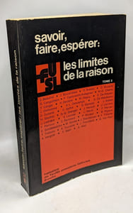 SAVOIR FAIRE ESPERER Les limites de la raison : volume publié à l'occasion du cinquantenaire de l'École des sciences philosophiques -TOME 1 ET 2
