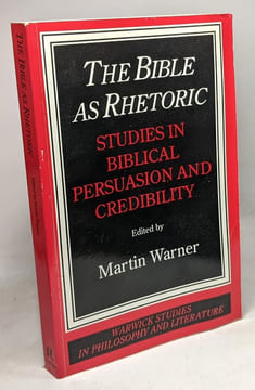 The Bible As Rhetoric: Studies in Biblical Persuasion and Credibility. Martin Warner
