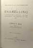 Enamelling. A comparative account of the development and practice of the art. The course of art and workmanship. Lewis F. Day