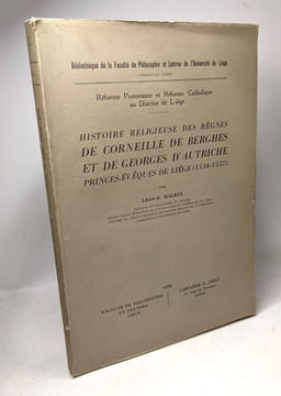 Réforme Protestante et Réforme Catholique au Diocèse de Liège. Histoire religieuse des règnes de Corneille de Berghes et de Georges d'Autriche ...