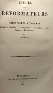 Études sur les réformateurs ou socialistes modernes --- 1/ Saint-Simon Ch. Fournier Rbert Owen + 2/Les sociétés et le socialisme Les communistes Les Chartistes Les Utilitaires Les Humanitaires -