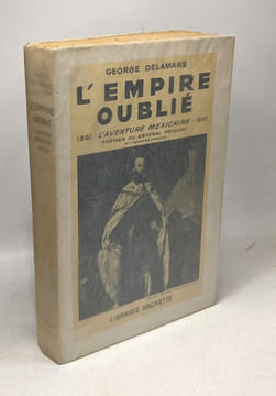 L'Empire Oublié. L'aventure mexicaine 1861 - 1867. DELAMARE Georges