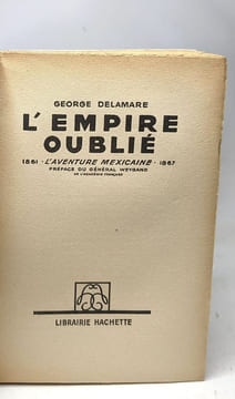 L'Empire Oublié. L'aventure mexicaine 1861 - 1867. DELAMARE Georges