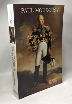 Alexandre Ier tsar de Russie: Un sphinx en Europe. Mourousy Paul