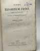 Madame Elisabeth de France soeur de Louis XVI --- Ses vertus sa correspondance et son martyre. Alphonse Cordier