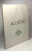 Algérie - 1951 - édité par le Service d'information et de documentation du Cabinet du gouverneur général d'Algérie. Collectif