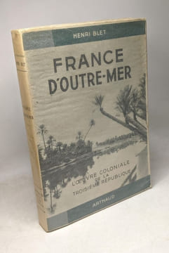 France d'Outre-mer - L'oeuvre coloniale de la Troisième République. BLET Henri