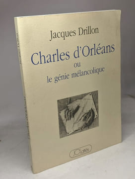 Charles d'Orléans ou Le génie mélancolique: Théâtre à lire. Drillon Jacques