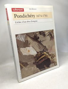 Pondichery 1674-1761 L'Echec D'Un Reve D'Empire