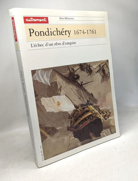 Pondichery 1674-1761 L'Echec D'Un Reve D'Empire. Collectif
